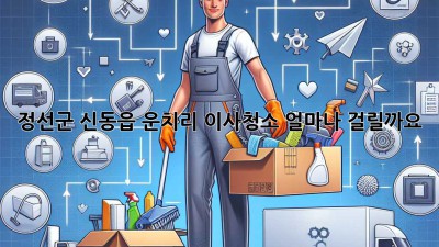 정선군 신동읍 운치리 이사청소, 얼마나 걸릴까요?
